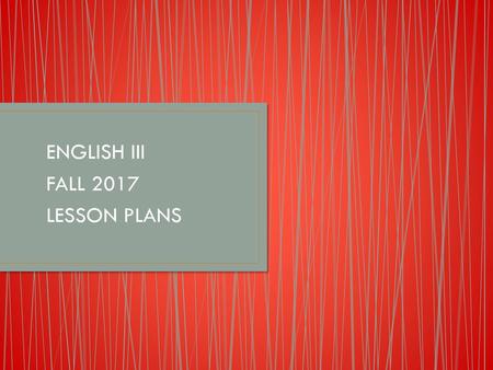 ENGLISH III FALL 2017 LESSON PLANS