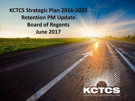 KCTCS Strategic Plan 2016-2022 Retention PM Update Board of Regents June 2017.
