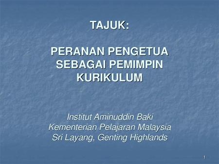TAJUK: PERANAN PENGETUA SEBAGAI PEMIMPIN KURIKULUM Institut Aminuddin Baki Kementerian Pelajaran Malaysia Sri Layang, Genting Highlands.