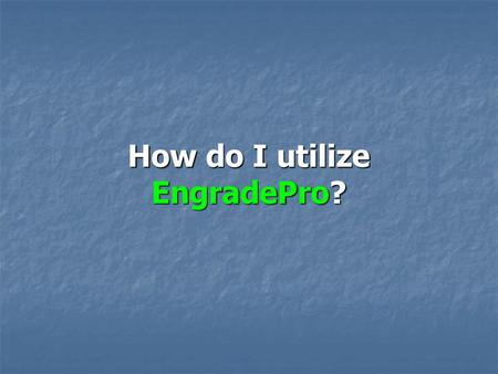 How do I utilize EngradePro?