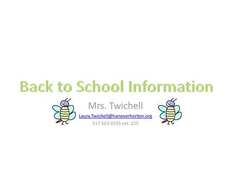Mrs. Twichell Laura.Twichell@hanoverhorton.org 517 563 0103 ext. 225 Back to School Information Mrs. Twichell Laura.Twichell@hanoverhorton.org 517 563.