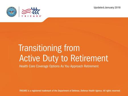 Transitioning from Active Duty to Retirement: Health Care Coverage Options As You Approach Retirement ATTENTION PRESENTER: To ensure that TRICARE beneficiaries.