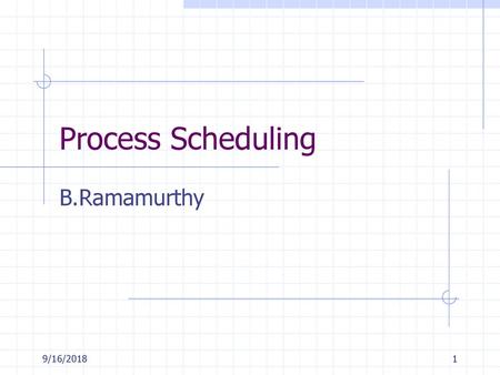 Process Scheduling B.Ramamurthy 9/16/2018.