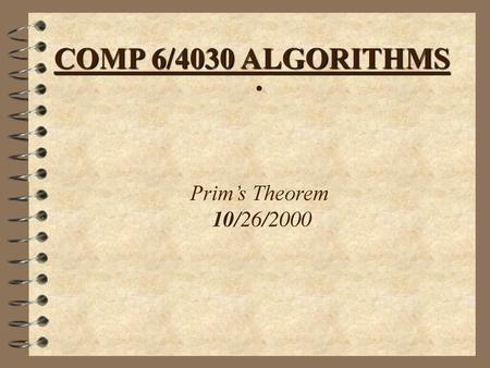 COMP 6/4030 ALGORITHMS Prim’s Theorem 10/26/2000.