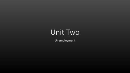 Unit Two Unemployment.