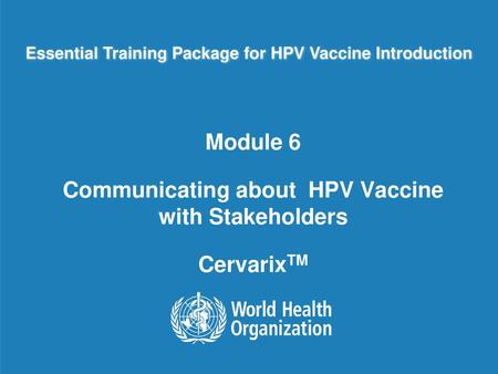 Module 6 Communicating about HPV Vaccine with Stakeholders CervarixTM