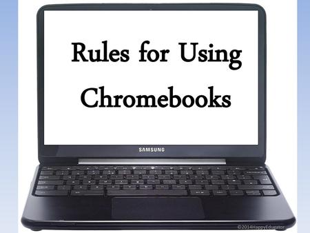 Rules for Using Chromebooks ©2014HappyEdugator.