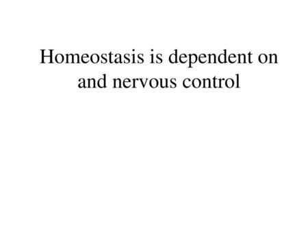 Homeostasis is dependent on