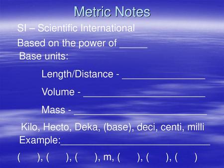 Metric Notes SI – Scientific International Based on the power of _____