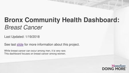 Bronx Community Health Dashboard: Breast Cancer Last Updated: 1/19/2018 See last slide for more information about this project. While breast.