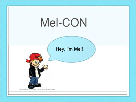 Mel-CON Hey, I’m Mel!.