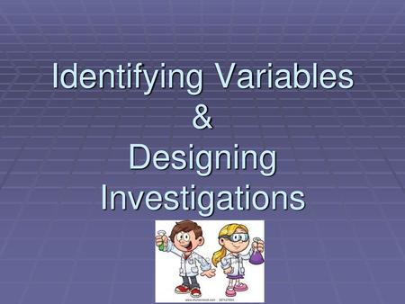 Identifying Variables & Designing Investigations
