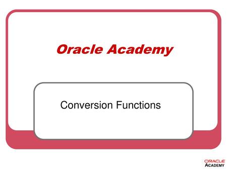 Oracle Academy Conversion Functions.