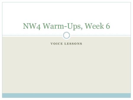 NW4 Warm-Ups, Week 6 Voice Lessons.