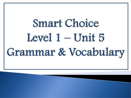 Smart Choice Level 1 – Unit 5 Grammar & Vocabulary