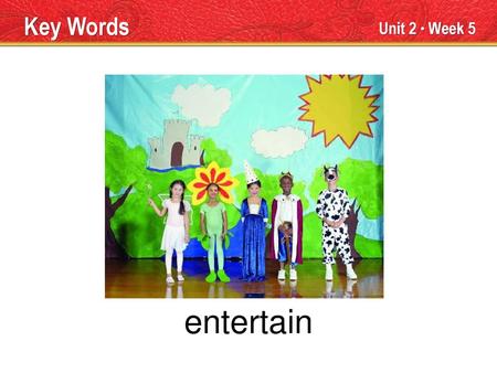 entertain Key Words Unit 2 ● Week 5 TEACHER TALK