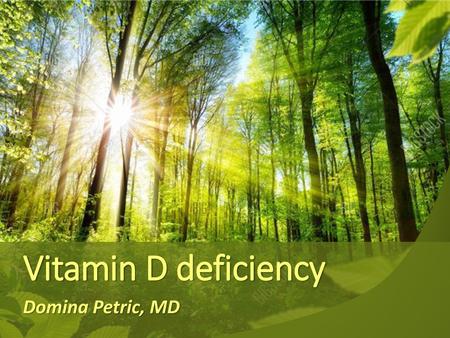 Vitamin D deficiency Domina Petric, MD.