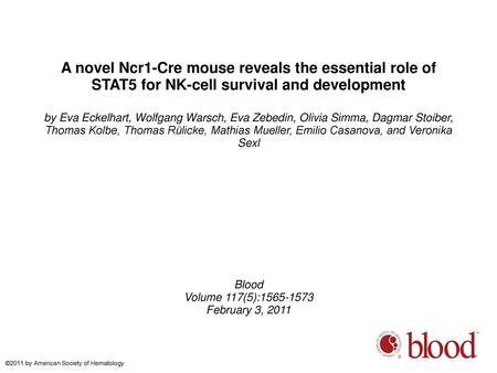 A novel Ncr1-Cre mouse reveals the essential role of STAT5 for NK-cell survival and development by Eva Eckelhart, Wolfgang Warsch, Eva Zebedin, Olivia.