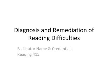Diagnosis and Remediation of Reading Difficulties