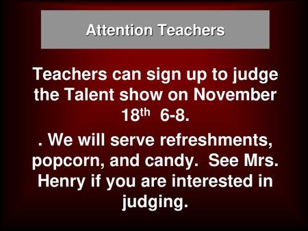 Teachers can sign up to judge the Talent show on November 18th 6-8.