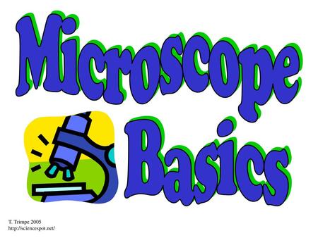 Microscope Basics T. Trimpe 2005 http://sciencespot.net/