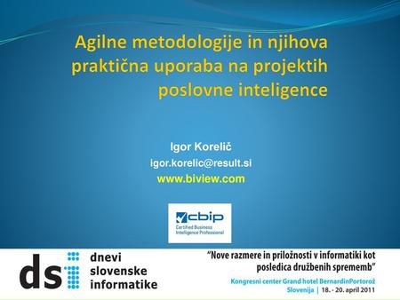 Agilne metodologije in njihova praktična uporaba na projektih poslovne inteligence Igor Korelič igor.korelic@result.si www.biview.com.