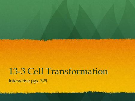 13-3 Cell Transformation Interactive pgs. 329.
