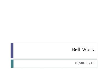 Bell Work 10/30-11/10.