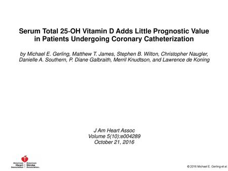Serum Total 25‐OH Vitamin D Adds Little Prognostic Value in Patients Undergoing Coronary Catheterization by Michael E. Gerling, Matthew T. James, Stephen.