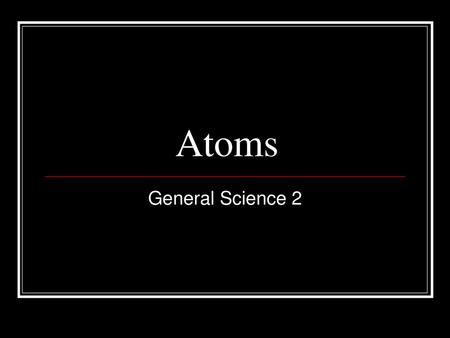 Atoms General Science 2.