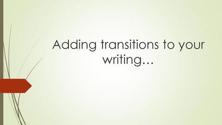 Adding transitions to your writing…