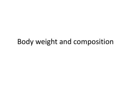 Body weight and composition