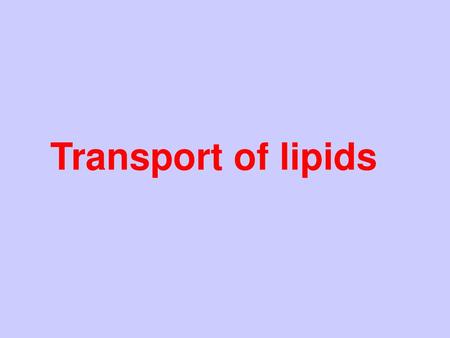 Transport of lipids Title slide - the transport of lipids. Important because they aren’t water soluble.