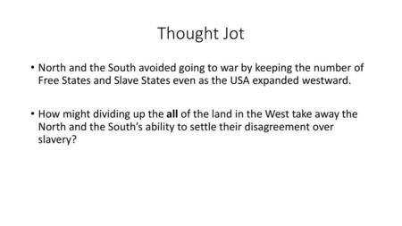 Thought Jot North and the South avoided going to war by keeping the number of Free States and Slave States even as the USA expanded westward. How might.