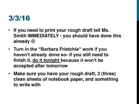 3/3/16 If you need to print your rough draft tell Ms. Smith IMMEDIATELY - you should have done this already  Turn in the “Barbara Frietchie” work if.