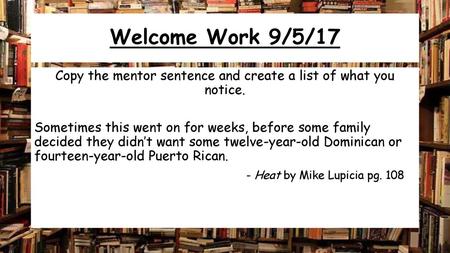 Welcome Work 9/5/17 Copy the mentor sentence and create a list of what you notice. Sometimes this went on for weeks, before some family decided they didn’t.
