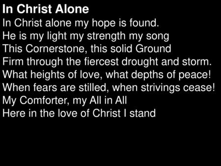 In Christ Alone In Christ alone my hope is found.