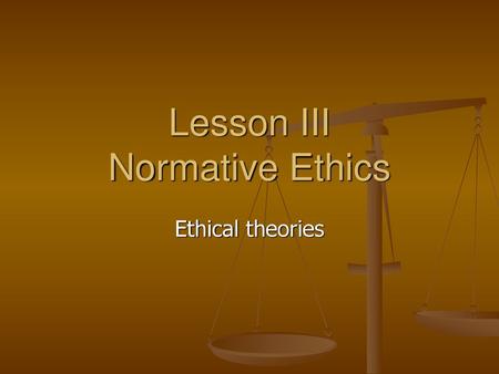 Lesson III Normative Ethics