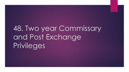 48. Two year Commissary and Post Exchange Privileges