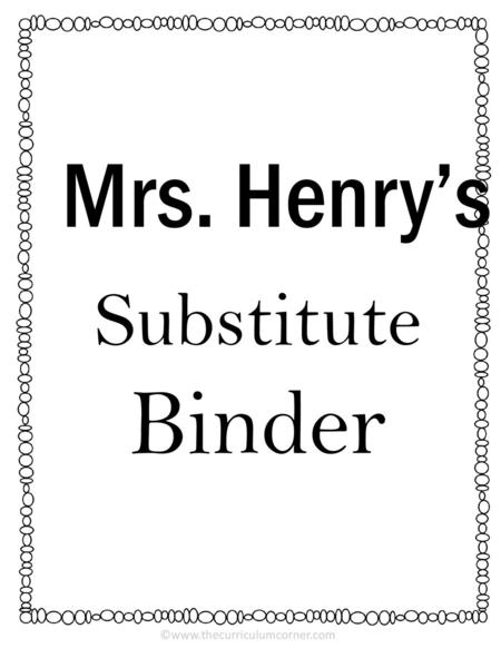Mrs. Henry’s Substitute Binder ©www.thecurriculumcorner.com.