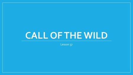 Call of the Wild Lesson 37.