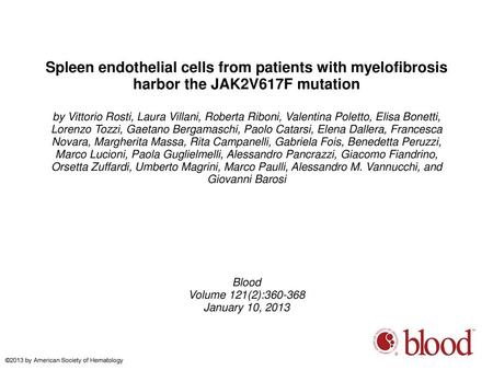 Spleen endothelial cells from patients with myelofibrosis harbor the JAK2V617F mutation by Vittorio Rosti, Laura Villani, Roberta Riboni, Valentina Poletto,