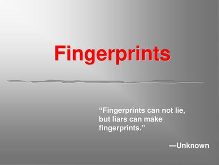 Fingerprints “Fingerprints can not lie,