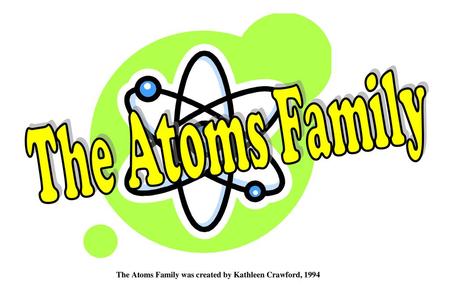 The Atoms Family was created by Kathleen Crawford, 1994