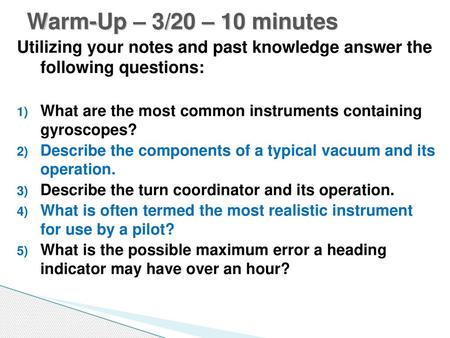 Warm-Up – 3/20 – 10 minutes Utilizing your notes and past knowledge answer the following questions: What are the most common instruments containing gyroscopes?
