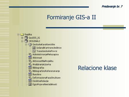 Predavanje br. 7 Formiranje GIS-a II Relacione klase.