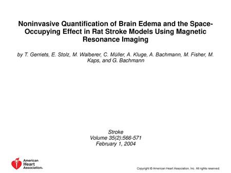 Noninvasive Quantification of Brain Edema and the Space-Occupying Effect in Rat Stroke Models Using Magnetic Resonance Imaging by T. Gerriets, E. Stolz,