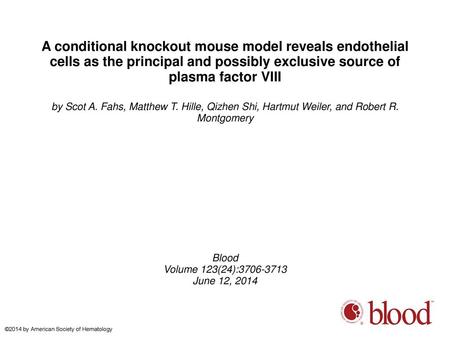 A conditional knockout mouse model reveals endothelial cells as the principal and possibly exclusive source of plasma factor VIII by Scot A. Fahs, Matthew.