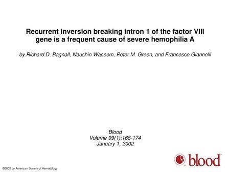 Recurrent inversion breaking intron 1 of the factor VIII gene is a frequent cause of severe hemophilia A by Richard D. Bagnall, Naushin Waseem, Peter M.