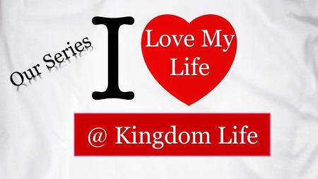 Love My Life Our Series @ Kingdom Life.